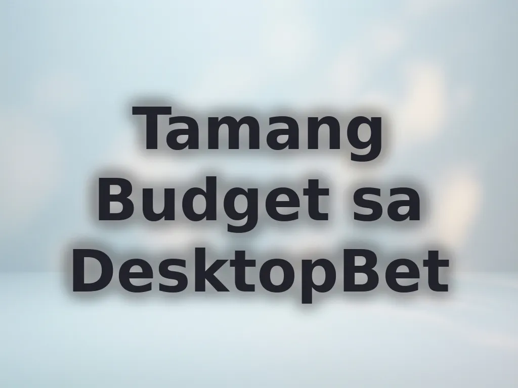 Tamang Budget sa DesktopBet